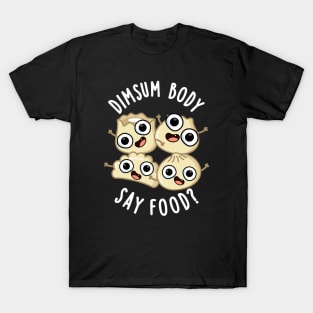 Dimsum Body Say Food Funny Dimsum Pun T-Shirt